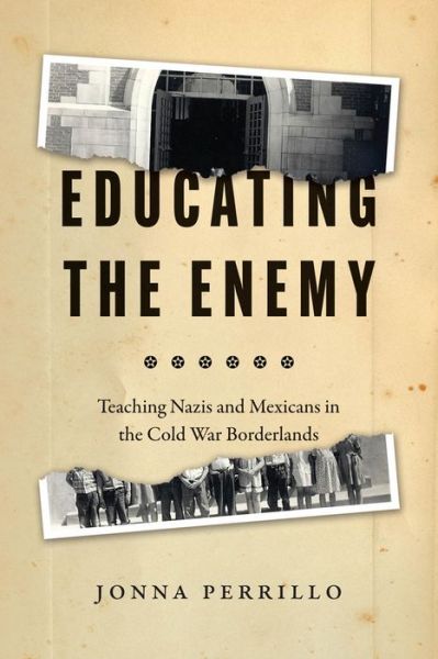 Cover for Jonna Perrillo · Educating the Enemy: Teaching Nazis and Mexicans in the Cold War Borderlands (Paperback Book) (2022)