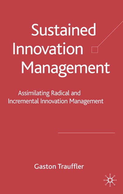 Cover for G. Trauffler · Sustained Innovation Management: Assimilating Radical and Incremental Innovation Management (Gebundenes Buch) (2006)