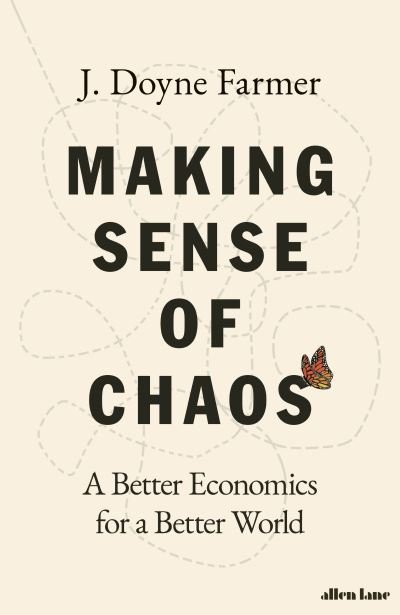 Cover for J. Doyne Farmer · Making Sense of Chaos: A Better Economics for a Better World (Gebundenes Buch) (2024)