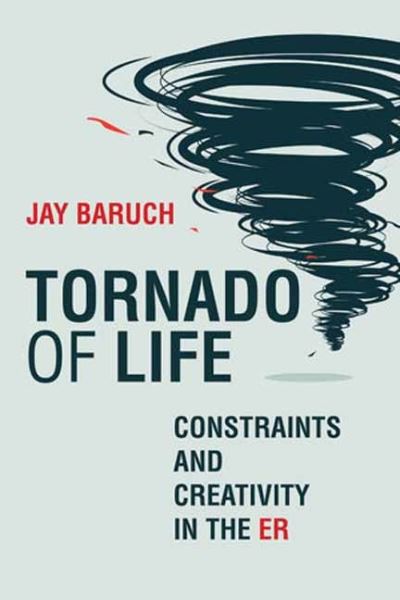 Tornado of Life: A Doctor's Tales of Constraints and Creativity in the ER - Jay Baruch - Books - MIT Press Ltd - 9780262046978 - August 30, 2022