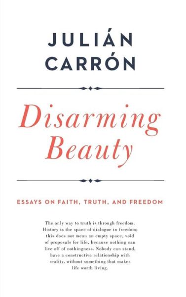 Cover for Julian Carron · Disarming Beauty: Essays on Faith, Truth, and Freedom - Catholic Ideas for a Secular World (Hardcover Book) (2017)