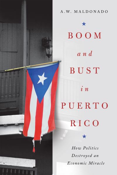 Cover for A. W. Maldonado · Boom and Bust in Puerto Rico: How Politics Destroyed an Economic Miracle (Hardcover Book) (2021)