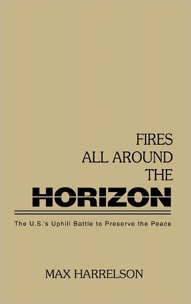 Cover for Max Harrelson · Fires All Around the Horizon: The U.N.'s Uphill Battle to Preserve the Peace (Hardcover Book) (1989)