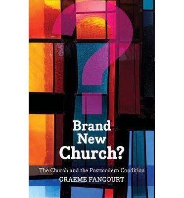 Brand New Church?: The Church And The Postmodern Condition - Graeme Fancourt - Libros - SPCK Publishing - 9780281067978 - 16 de mayo de 2013
