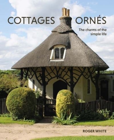 Cover for Roger White · Cottages ornes: The Charms of the Simple Life (Paperback Book) (2024)