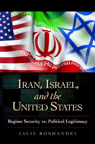 Cover for Jalil Roshandel · Iran, Israel, and the United States: Regime Security vs. Political Legitimacy - Praeger Security International (Inbunden Bok) (2011)