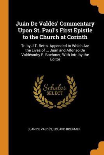 Cover for Juan de Valdes · Juán de Valdés' Commentary Upon St. Paul's First Epistle to the Church at Corinth Tr. by J.T. Betts. Appended to Which Are the Lives of ... Juán and ... E. Boehmer, with Intr. by the Editor (Pocketbok) (2018)