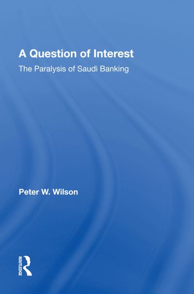 A Question Of Interest: The Paralysis Of Saudi Banking - Peter Wilson - Books - Taylor & Francis Ltd - 9780367015978 - November 29, 2021