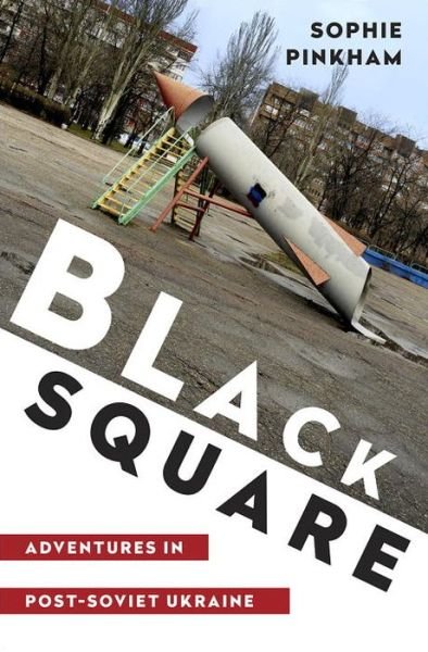 Black Square - Adventures in Post-soviet Ukraine - Sophie Pinkham - Bøker -  - 9780393247978 - 1. november 2016