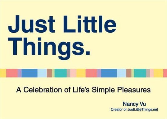 Just Little Things: A Celebration of Life's Simple Pleasures - Vu, Nancy (Nancy Vu) - Kirjat - Penguin Putnam Inc - 9780399162978 - tiistai 7. toukokuuta 2013