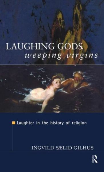 Cover for Ingvild Saelid Gilhus · Laughing Gods, Weeping Virgins: Laughter in the History of Religion (Inbunden Bok) (1997)