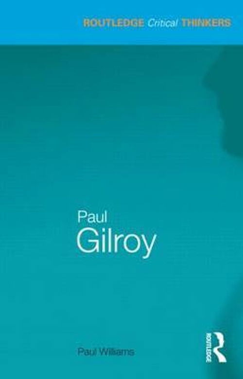 Paul Gilroy - Routledge Critical Thinkers - Paul Williams - Bücher - Taylor & Francis Ltd - 9780415583978 - 13. Dezember 2012