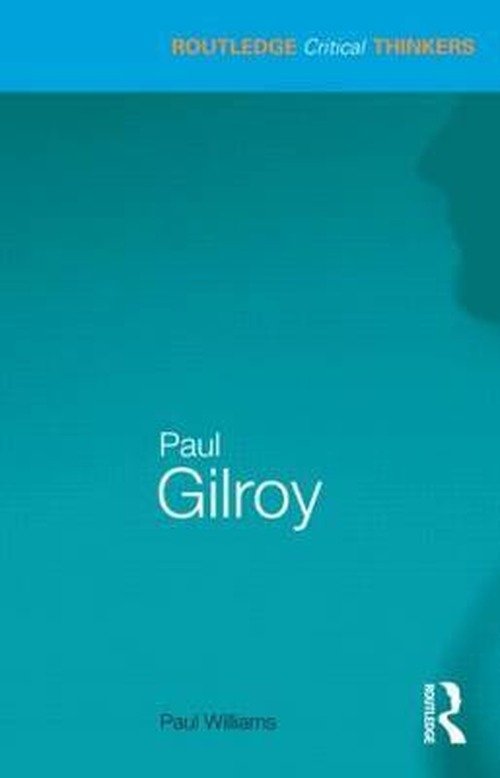 Paul Gilroy - Routledge Critical Thinkers - Paul Williams - Bøker - Taylor & Francis Ltd - 9780415583978 - 13. desember 2012