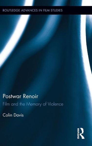 Cover for Colin Davis · Postwar Renoir: Film and the Memory of Violence - Routledge Advances in Film Studies (Hardcover Book) (2012)