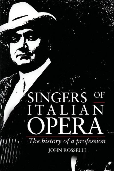 Cover for Rosselli, John (University of Sussex) · Singers of Italian Opera: The History of a Profession (Paperback Book) (1995)