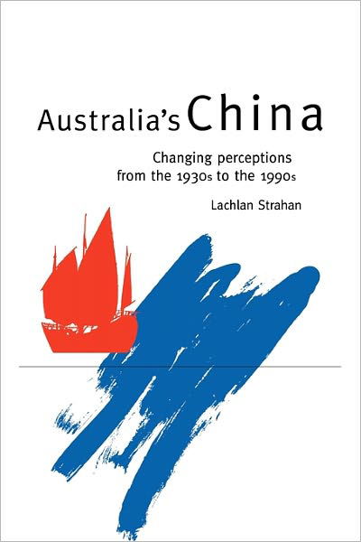 Cover for Strahan, Lachlan (Department of Foreign Affairs and Trade, Australia) · Australia's China: Changing Perceptions from the 1930s to the 1990s (Paperback Book) (1996)