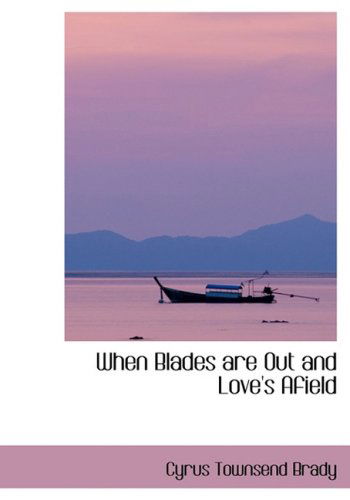 Cover for Cyrus Townsend Brady · When Blades Are out and Love's Afield (Hardcover Book) [Lrg edition] (2008)