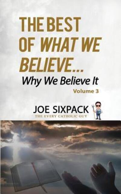 Cover for Joe Sixpack- The Every Catholic Guy · The Best of What We Believe... Why We Believe It (Paperback Bog) (2019)