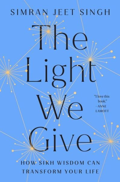 Cover for Simran Jeet Singh · The Light We Give: How Sikh Wisdom Can Transform Your Life (Gebundenes Buch) (2022)