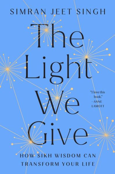 Cover for Simran Jeet Singh · The Light We Give: How Sikh Wisdom Can Transform Your Life (Gebundenes Buch) (2022)