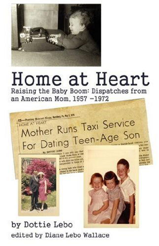 Cover for Dottie Lebo · Home at Heart: Raising the Baby Boom:dispatches from an American Mom, 1957-1972 (Hardcover Book) (2007)