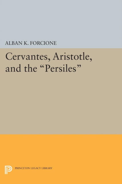 Cover for Alban K. Forcione · Cervantes, Aristotle, and the Persiles - Princeton Legacy Library (Paperback Book) (2015)