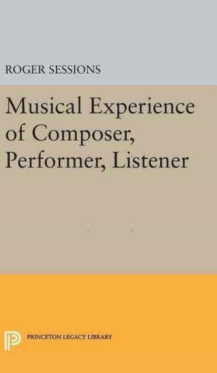 Cover for Roger Sessions · Musical Experience of Composer, Performer, Listener - Princeton Legacy Library (Gebundenes Buch) (2016)