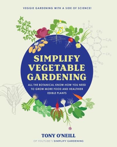 Cover for Tony O'Neill · Simplify Vegetable Gardening: All the botanical know-how you need to grow more food and healthier edible plants - Veggie Gardening with a Side of Science! (Pocketbok) (2024)