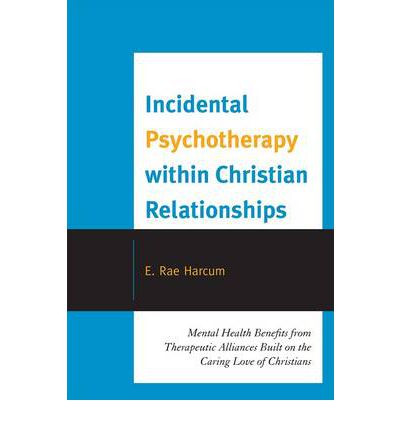 Cover for E. Rae Harcum · Incidental Psychotherapy within Christian Relationships: Mental Health Benefits from Therapeutic Alliances Built on the Caring Love of Christians (Paperback Book) (2010)