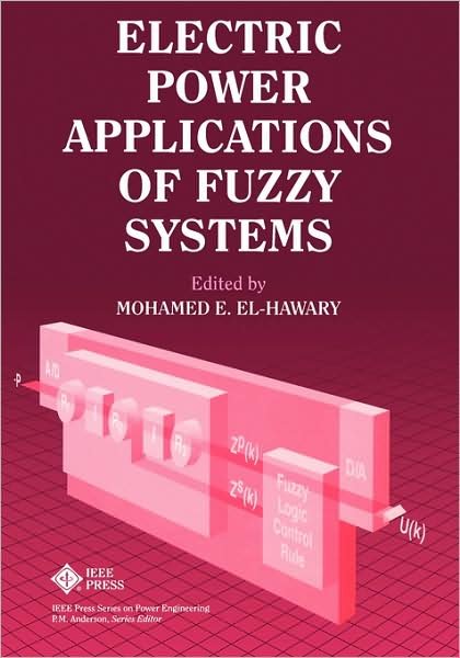 Electric Power Applications of Fuzzy Systems - IEEE Press Series on Power and Energy Systems - ME El-Hawary - Bøger - John Wiley & Sons Inc - 9780780311978 - 1. juni 1998