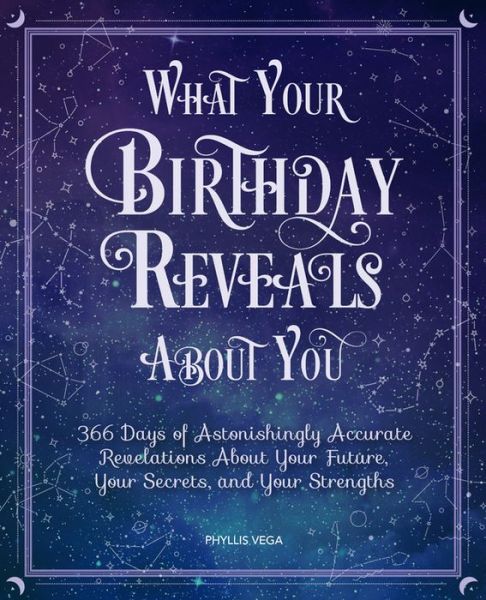 Cover for Phyllis Vega · What Your Birthday Reveals About You: 366 Days of Astonishingly Accurate Revelations About Your Future, Your Secrets, and Your Strengths (Hardcover Book) [size L] (2020)