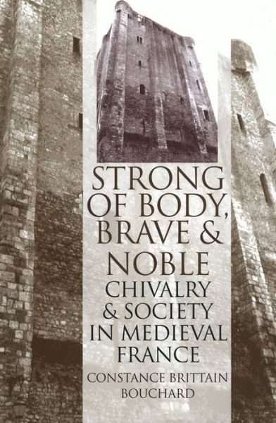 Cover for Constance Brittain Bouchard · &quot;Strong of Body, Brave and Noble&quot;: Chivalry and Society in Medieval France (Hardcover Book) (1998)