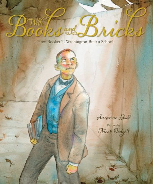 Cover for Suzanne Slade · With Books and Bricks: How Booker T. Washington Built a School (Hardcover Book) (2014)