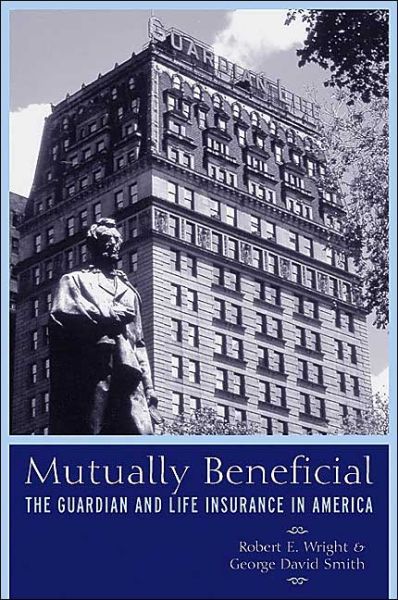 Cover for Robert E. Wright · Mutually Beneficial: The Guardian and Life Insurance in America (Hardcover Book) (2004)