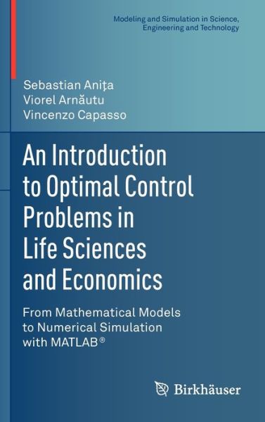 Cover for Sebastian Anita · An Introduction to Optimal Control Problems in Life Sciences and Economics: from Mathematical Models to Numerical Simulation with Matlab - Modeling and Simulation in Science, Engineering and Technology (Hardcover bog) (2010)
