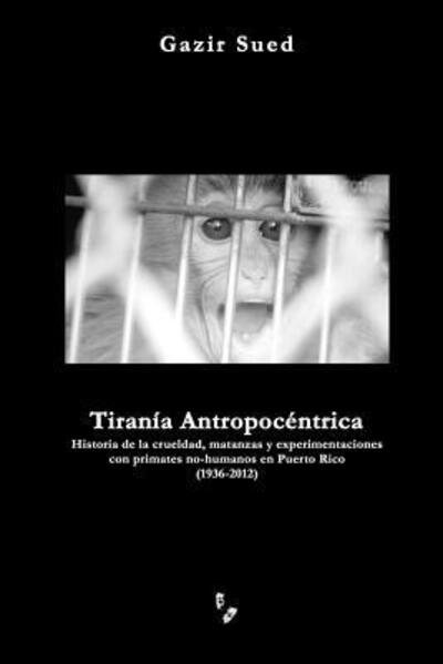 Cover for Gazir Sued · Tiranía antropocéntrica (Book) (2015)