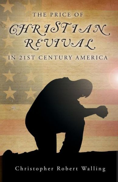 Cover for Christopher Robert Walling · The Price of Christian Revival in 21st Century America (Paperback Book) (2014)