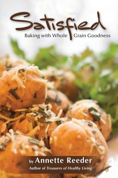 Satisfied: Baking with Whole Grain Goodness - Annette Reeder - Bøger - Designed Publishing - 9780985396978 - 5. april 2022