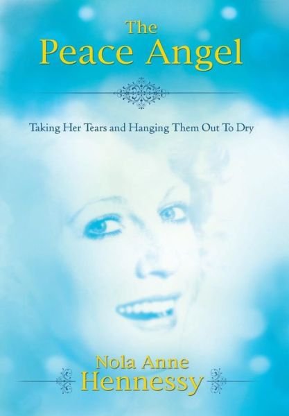 Cover for Nola A. Hennessy · The Peace Angel: Taking Her Tears and Hanging Them out to Dry (Gebundenes Buch) (2014)