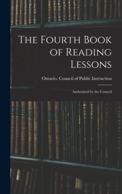 Cover for Ontario Council of Public Instruction · The Fourth Book of Reading Lessons; Authorized by the Council (Hardcover Book) (2021)