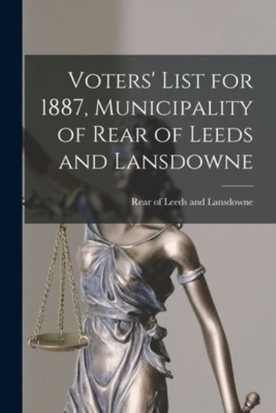 Cover for Rear of Leeds and Lansdowne (Ont ) · Voters' List for 1887, Municipality of Rear of Leeds and Lansdowne [microform] (Paperback Book) (2021)