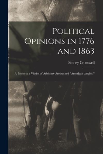 Sidney Cromwell · Political Opinions in 1776 and 1863: a Letter to a Victim of Arbitrary Arrests and American Bastiles. (Taschenbuch) (2021)