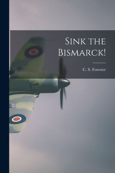 Cover for C S (Cecil Scott) 1899-1 Forester · Sink the Bismarck! (Pocketbok) (2021)