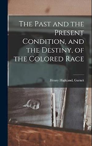 Cover for Henry Highland Garnet · Past and the Present Condition, and the Destiny, of the Colored Race (Bog) (2022)