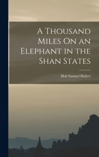 Cover for Holt Samuel Hallett · Thousand Miles on an Elephant in the Shan States (Book) (2022)