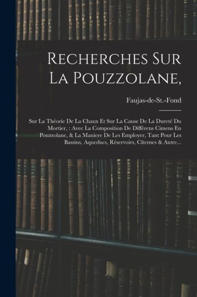 Cover for Faujas-De-St -Fond (Barthélemy Cit ) · Recherches Sur la Pouzzolane, : Sur la Théorie de la Chaux et Sur la Cause de la Dureté du Mortier (Bok) (2022)