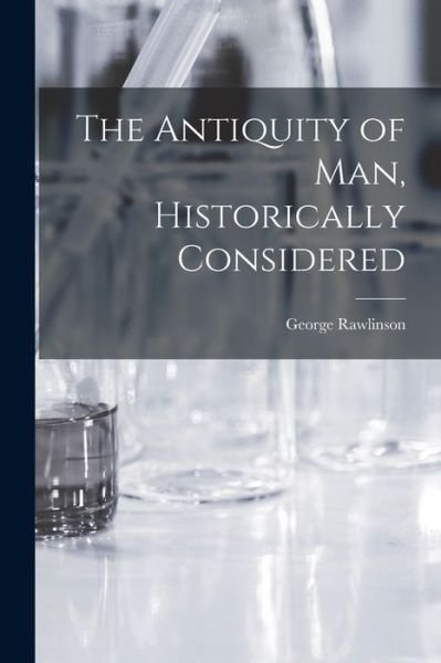 Cover for George Rawlinson · Antiquity of Man, Historically Considered (Buch) (2022)