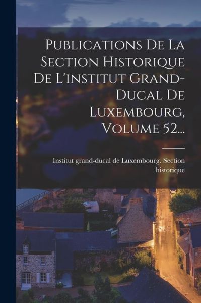 Cover for Institut Grand-Ducal de Luxembourg S · Publications de la Section Historique de l'institut Grand-Ducal de Luxembourg, Volume 52... (Book) (2022)