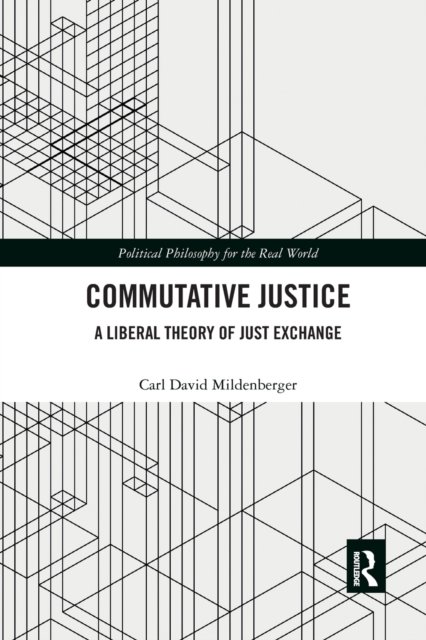 Carl David Mildenberger · Commutative Justice: A Liberal Theory of Just Exchange - Political Philosophy for the Real World (Paperback Bog) (2022)
