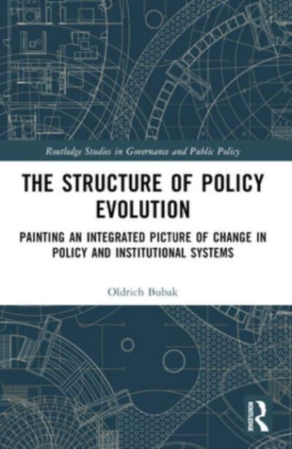 Cover for Bubak, Oldrich (University of Hradec Kralove, Czech Republic) · The Structure of Policy Evolution: Painting an Integrated Picture of Change in Policy and Institutional Systems - Routledge Studies in Governance and Public Policy (Taschenbuch) (2024)